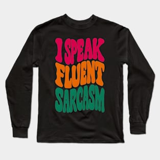 I speak fluent sarcasm Long Sleeve T-Shirt